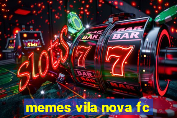 memes vila nova fc
