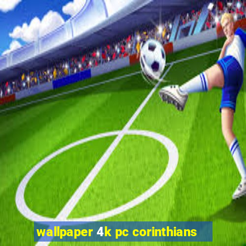 wallpaper 4k pc corinthians