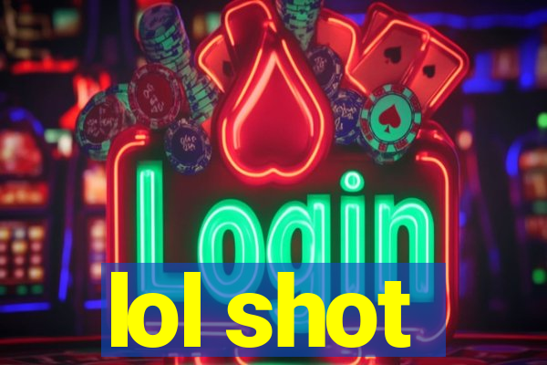 lol shot