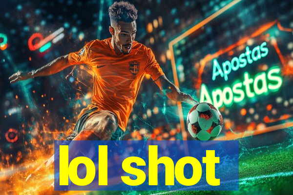 lol shot