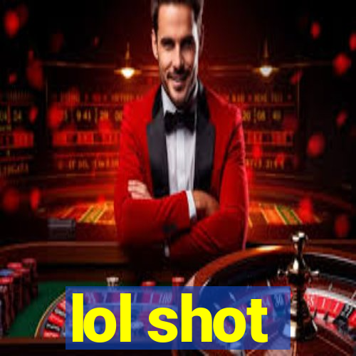 lol shot