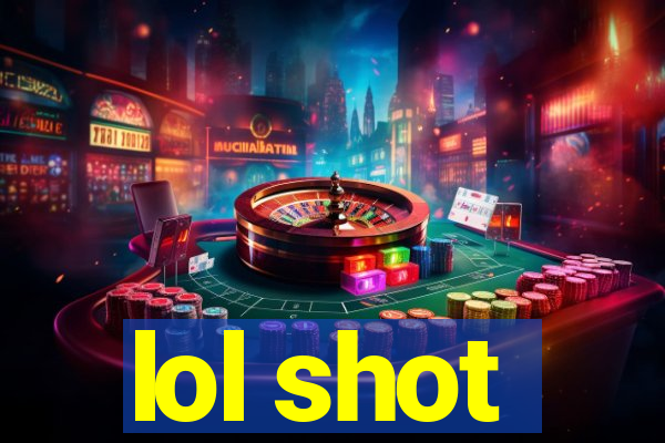 lol shot