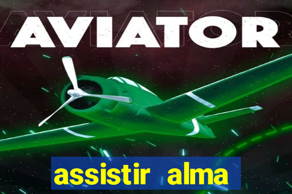 assistir alma gêmea online grátis