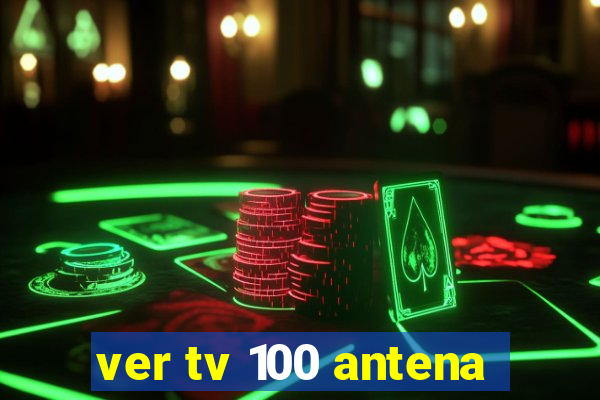 ver tv 100 antena