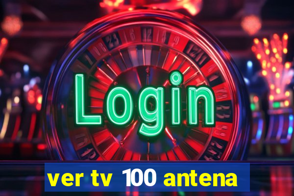 ver tv 100 antena