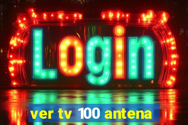 ver tv 100 antena