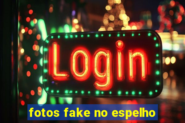 fotos fake no espelho