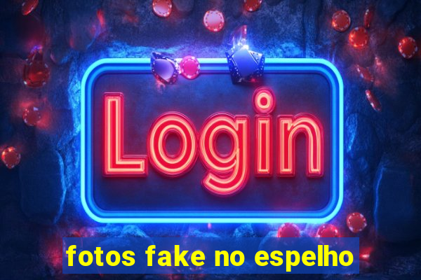 fotos fake no espelho