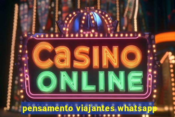 pensamento viajantes whatsapp