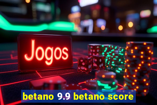 betano 9.9 betano score