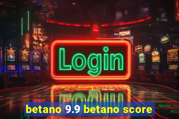 betano 9.9 betano score