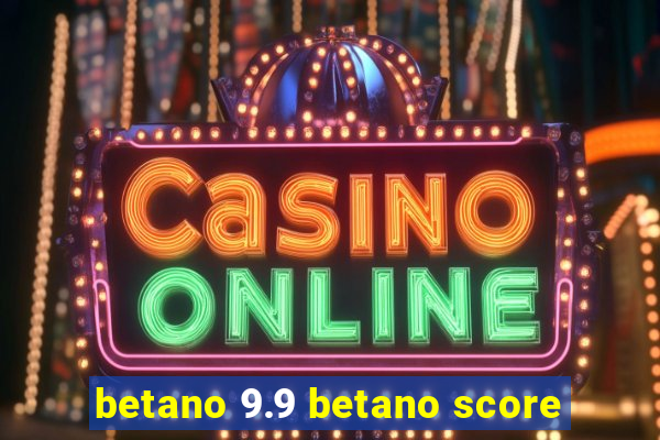 betano 9.9 betano score