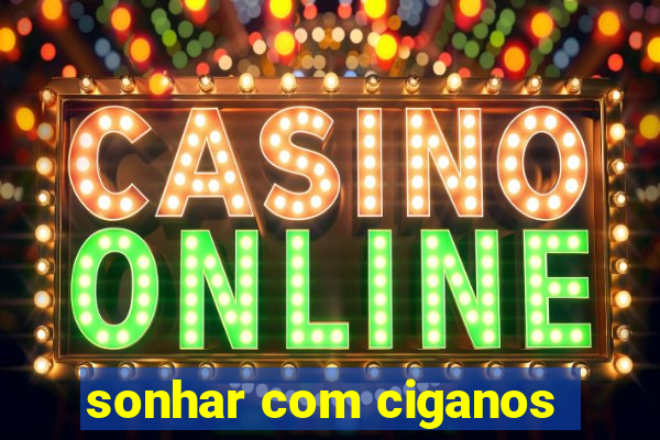 sonhar com ciganos