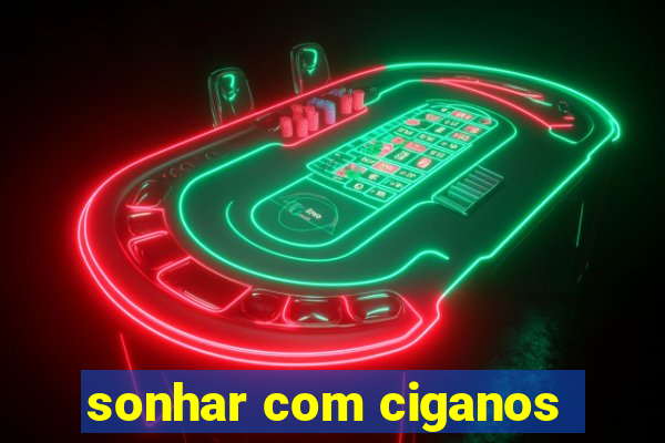sonhar com ciganos