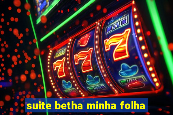 suite betha minha folha