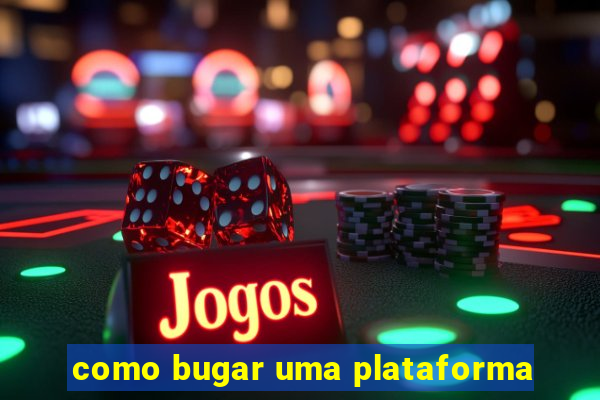 como bugar uma plataforma