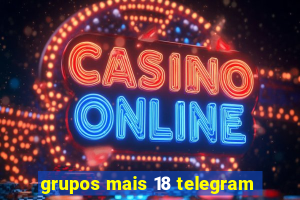 grupos mais 18 telegram