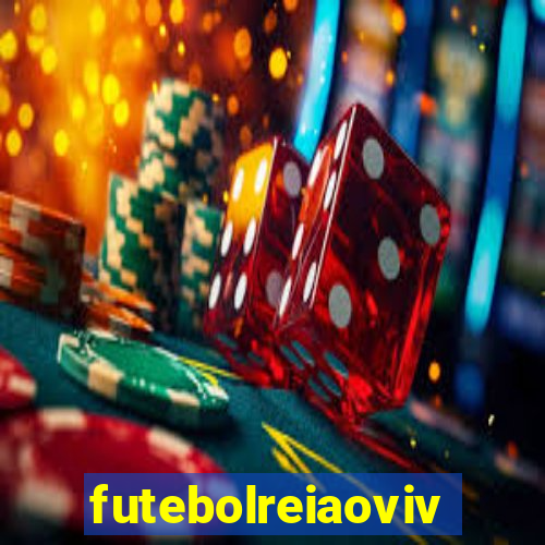 futebolreiaovivo
