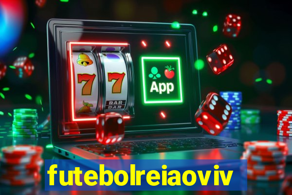 futebolreiaovivo