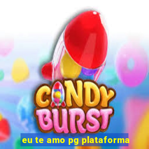 eu te amo pg plataforma