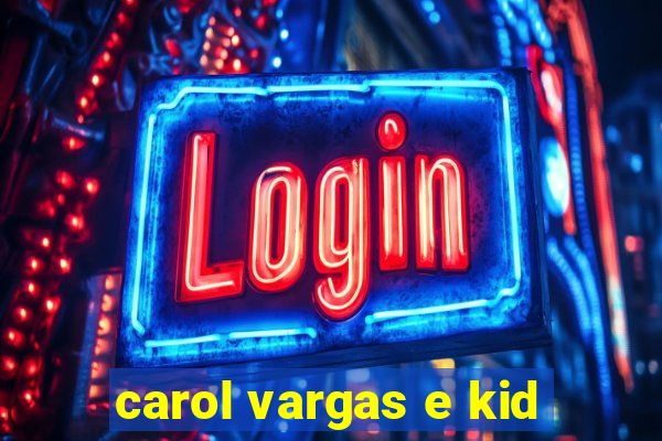 carol vargas e kid