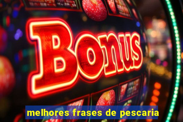 melhores frases de pescaria