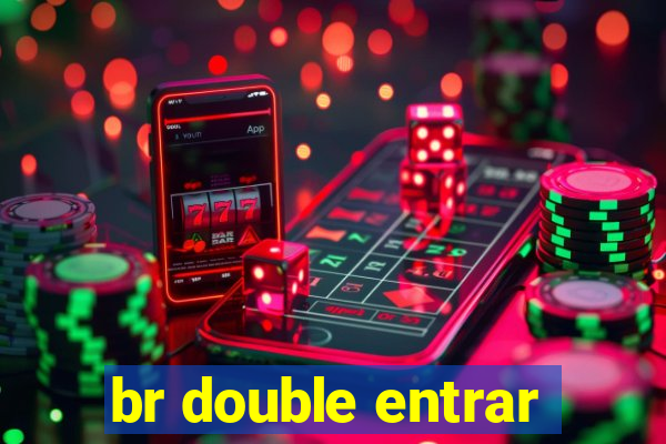 br double entrar
