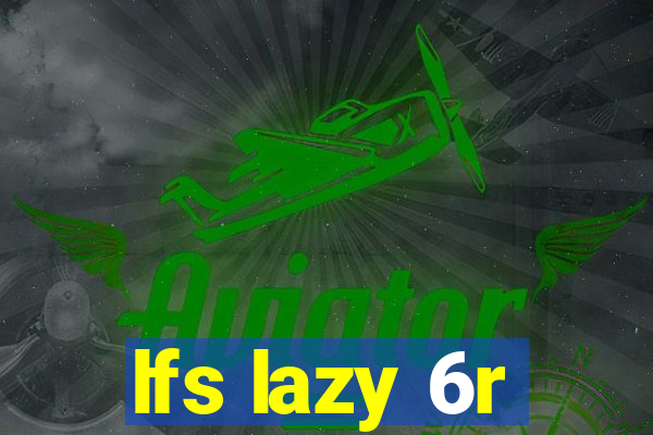lfs lazy 6r