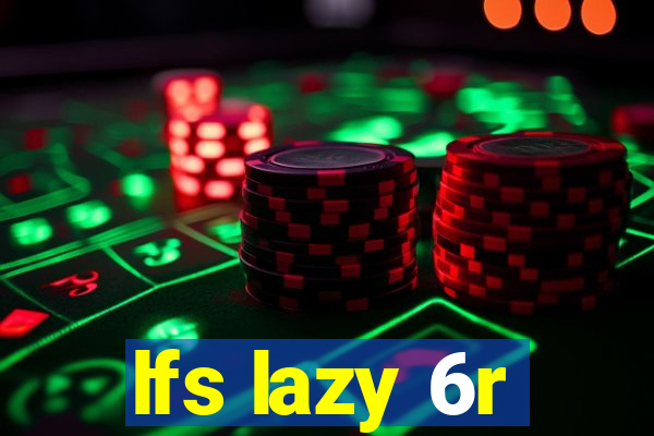 lfs lazy 6r