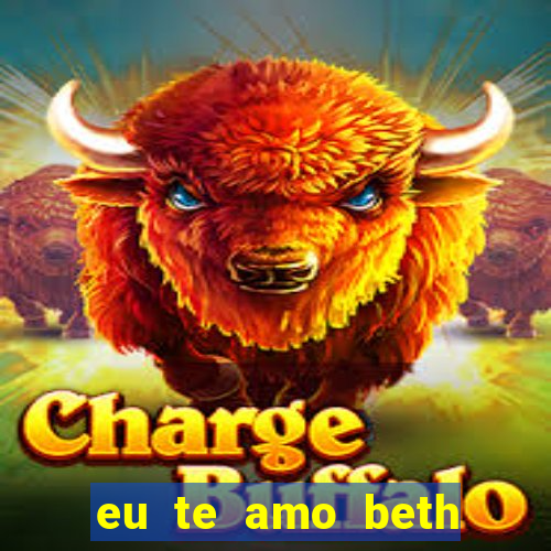 eu te amo beth cooper 2