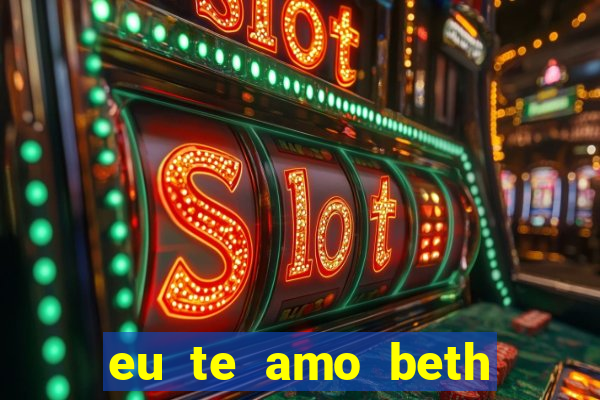 eu te amo beth cooper 2