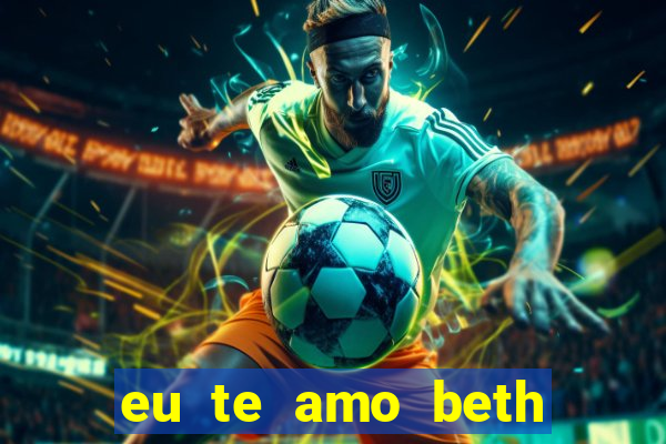eu te amo beth cooper 2