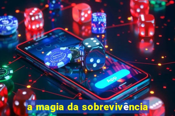 a magia da sobrevivência