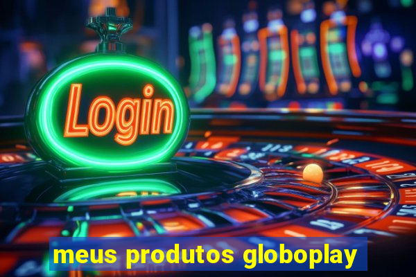 meus produtos globoplay