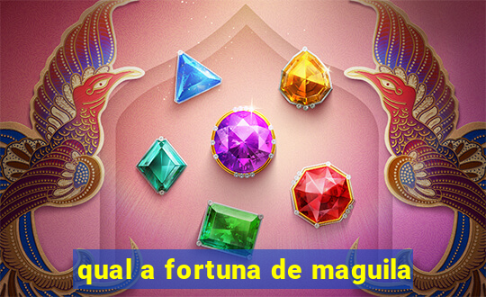 qual a fortuna de maguila