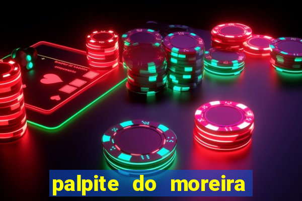 palpite do moreira de hoje