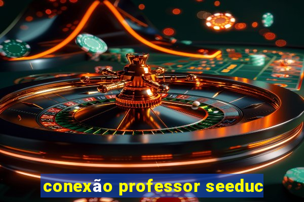 conexão professor seeduc