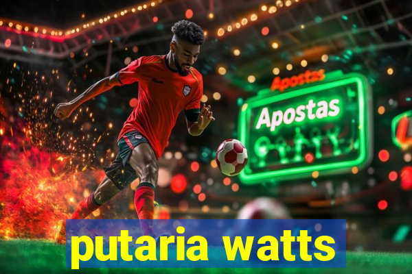putaria watts