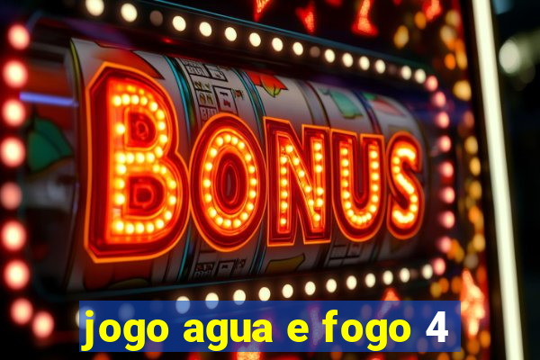 jogo agua e fogo 4