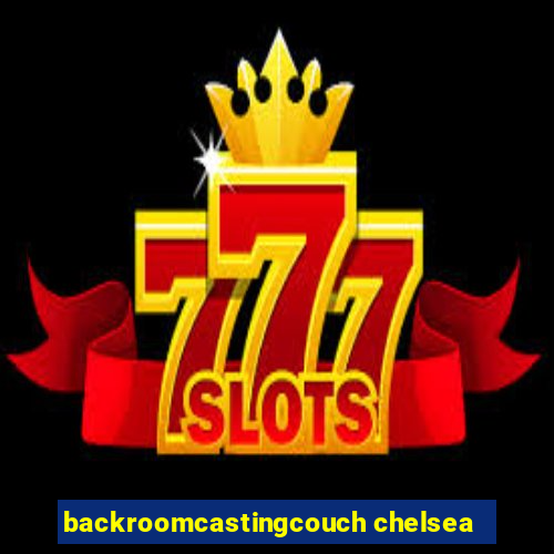 backroomcastingcouch chelsea