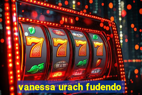 vanessa urach fudendo