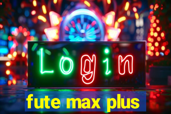 fute max plus