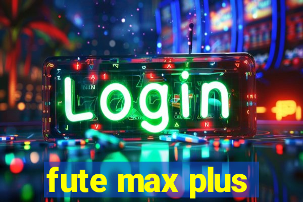 fute max plus