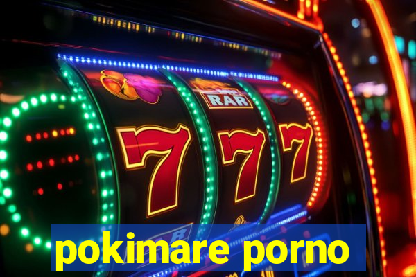 pokimare porno