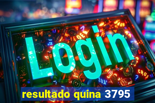 resultado quina 3795