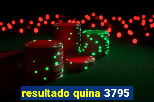 resultado quina 3795