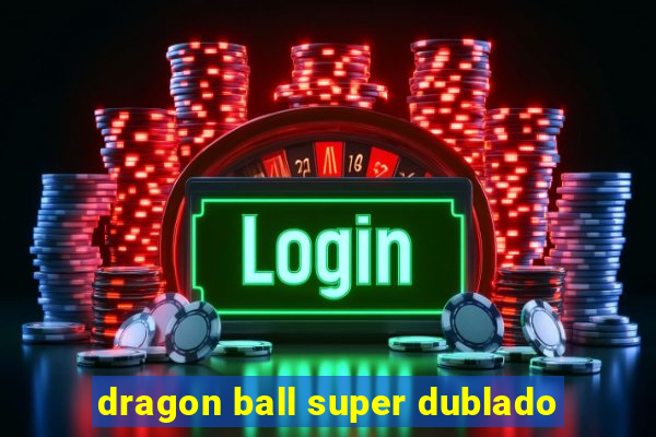 dragon ball super dublado