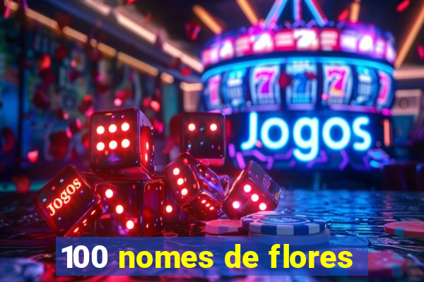 100 nomes de flores