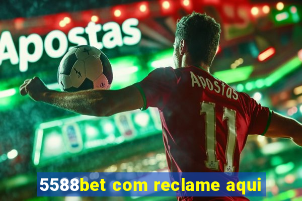 5588bet com reclame aqui