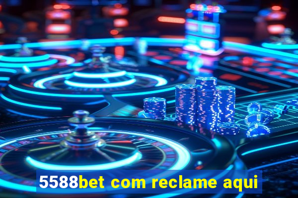 5588bet com reclame aqui